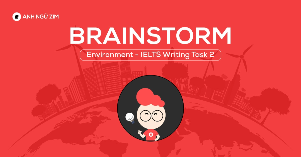 idea for ielts witing task 2 topic environment phan tich brainstorm va phat trien y tuong