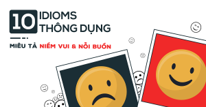 10-idioms-thong-dung-de-mieu-ta-niem-vui-va-noi-buon