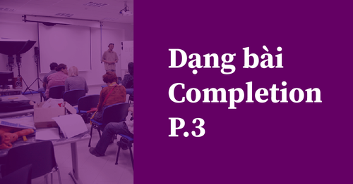 Dạng đề Completion trong IELTS Listening và phương pháp làm bài – P3