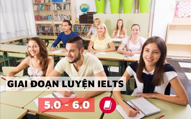 Giai đoạn học ielts từ con số 0 để luyện IELTS 5.0 - 6.0