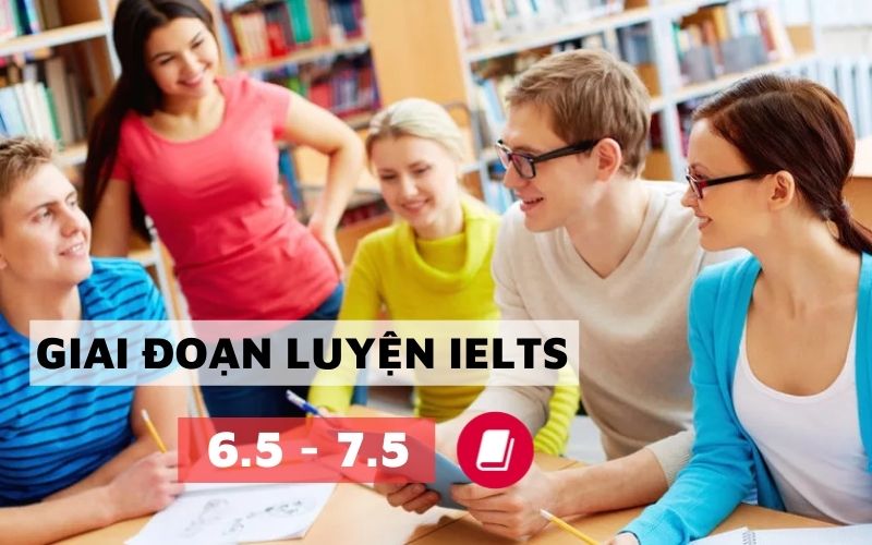 Giai đoạn học IELTS từ con số 0 ôn luyện IELTS 6.5 - 7.5