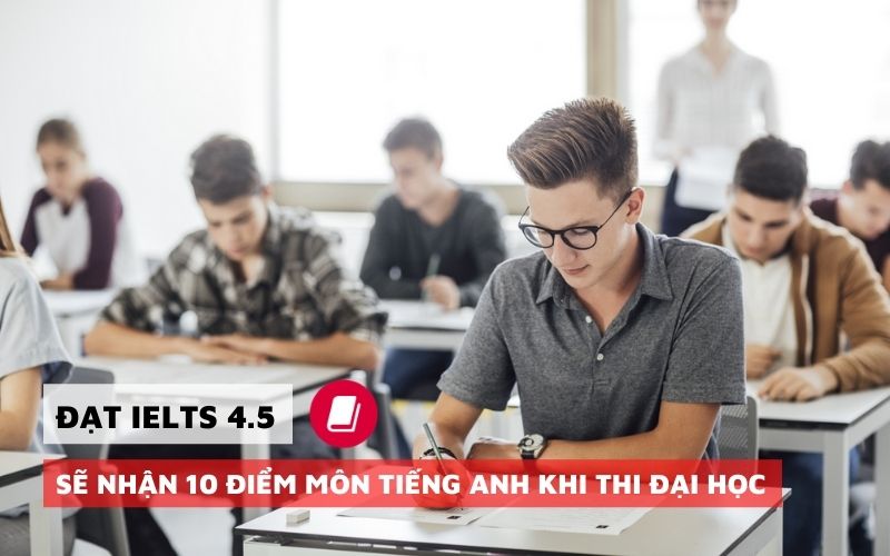 Sẽ hết băn khăn có nên học IELTS vì bạn sẽ đạt IELTS 4.5 sẽ nhận 10 điểm môn tiếng Anh khi thi đại học