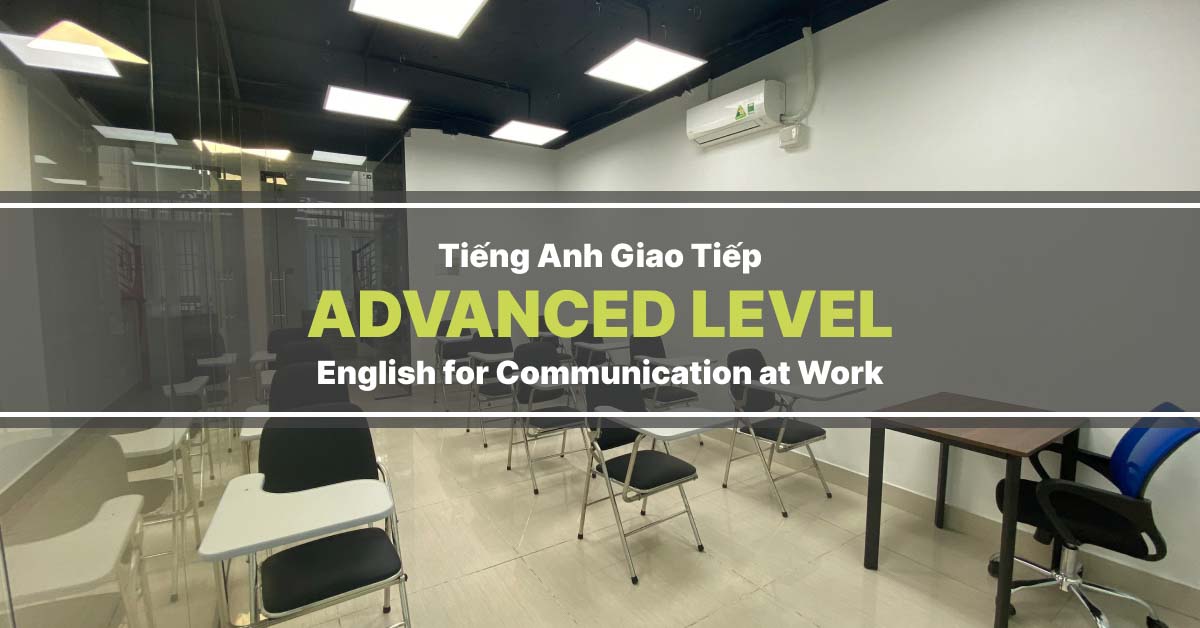Khóa học tiếng Anh giao tiếp cho người đi làm Advanced Level