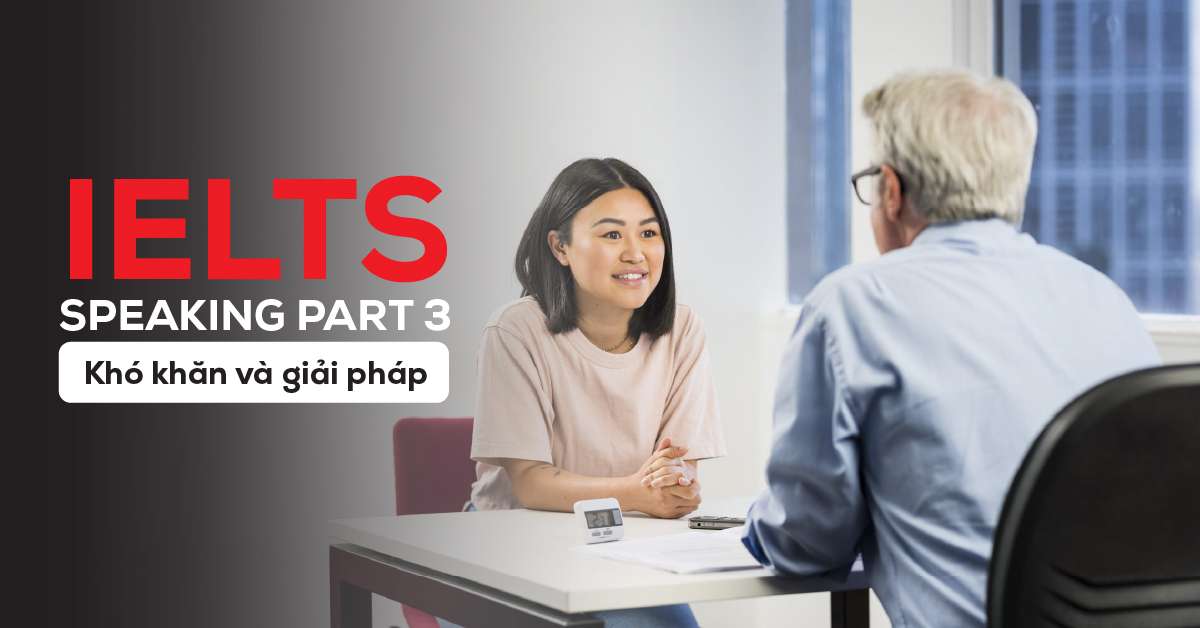 Một số khó khăn thường gặp phải trong bài thi IELTS Speaking part 3