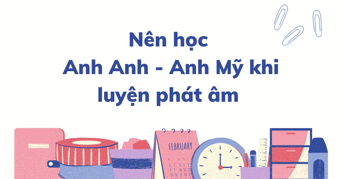 nen hoc anh anh hay anh my khi luyen phat am tieng anh