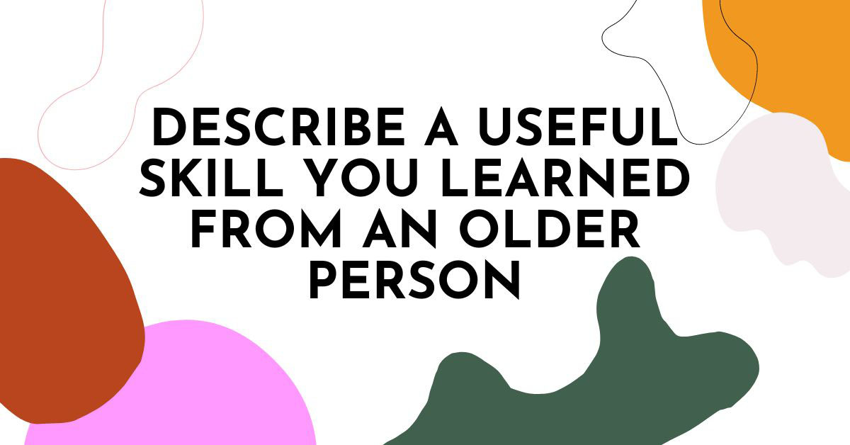 Describe a useful skill you learned from an older person