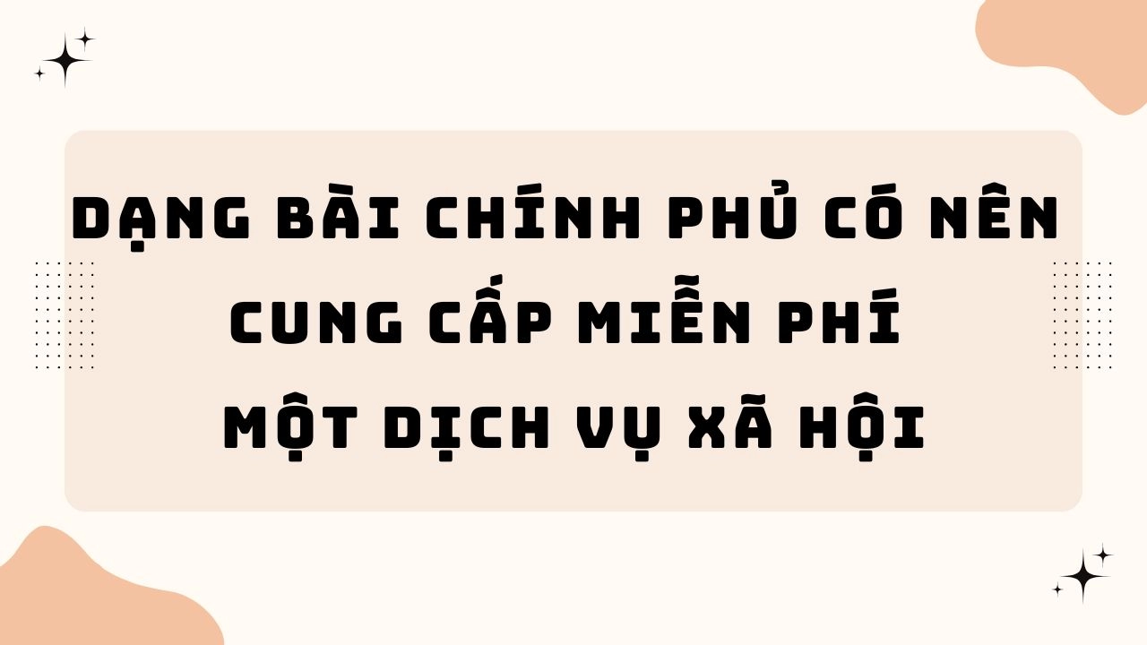 tu-vung-va-y-tuong-cho-dang-bai-chinh-phu-co-nen-cung-cap-mien-phi-mot-dich-vu-xa-hoi-trong-ielts-writing-task-2