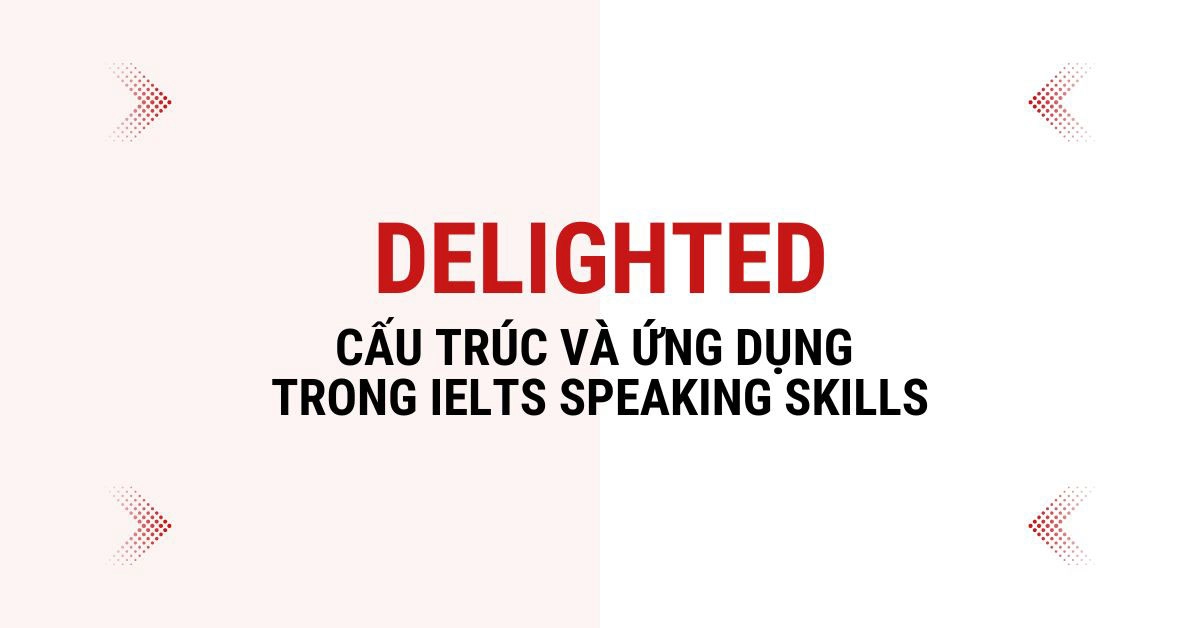 cau truc delighted va ung dung trong ielts speaking skills