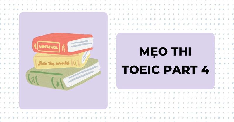 TOEIC Part 4 - Chiến lược nghe “đúng ý” để lấy điểm nhanh