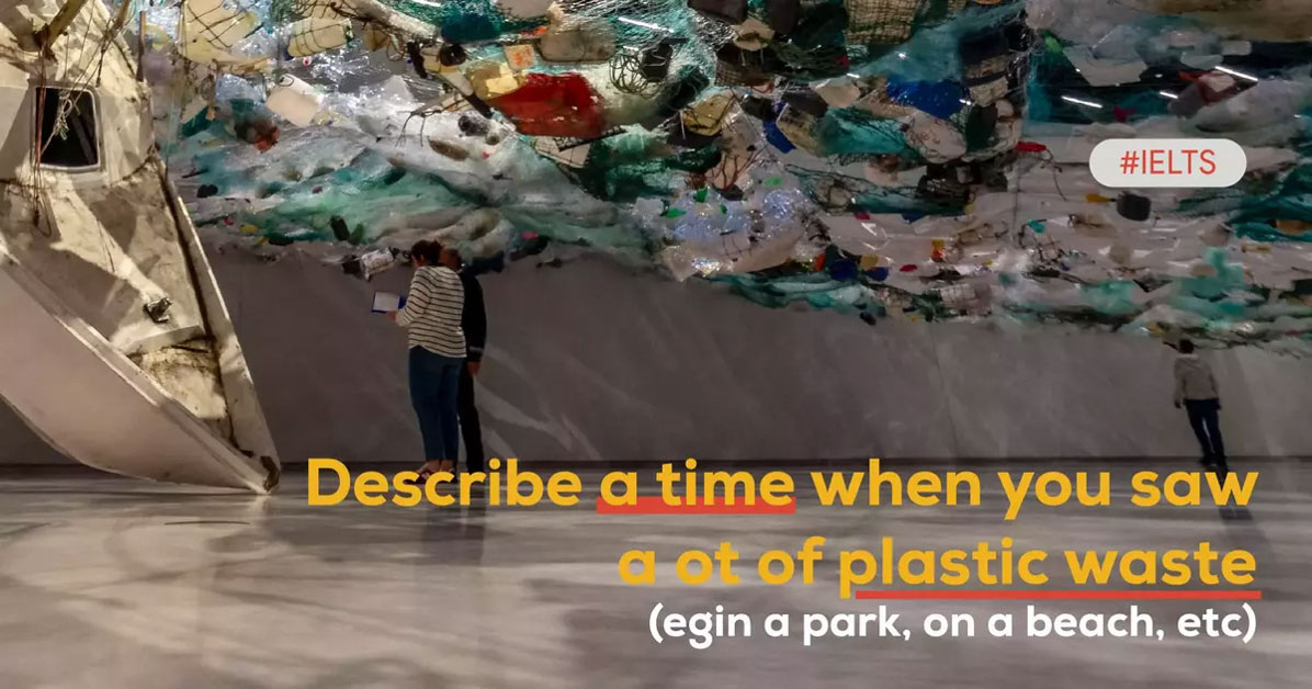 Using Plastic A Lot Describe a time when you saw a lot of plastic waste (egin a park, on a ...