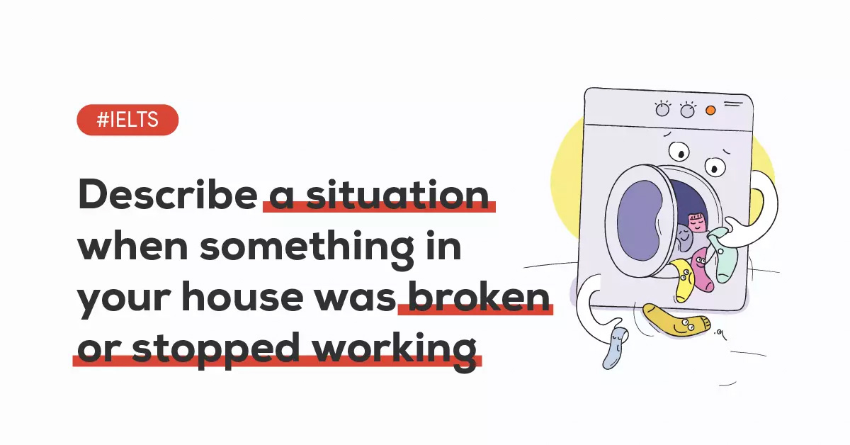 describe a situation when something in your house was broken or stopped working