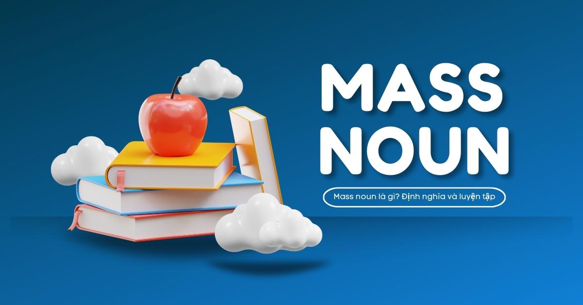Mass noun là gì? Khái niệm và cách sử dụng loại danh từ này