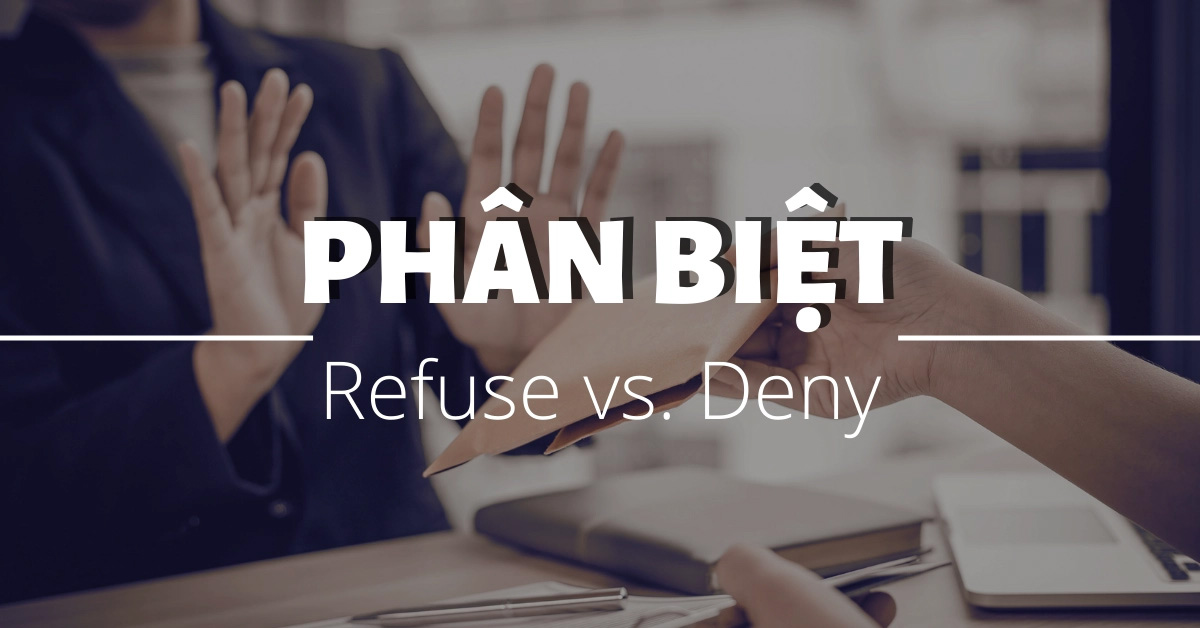 To Refues Refuse to V hay Ving? Phân biệt cách sử dụng “Refuse” và “Deny”
