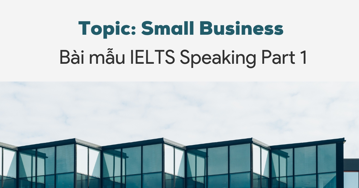 Topic: Small Business | Bài mẫu IELTS Speaking Part 1 & Từ vựng