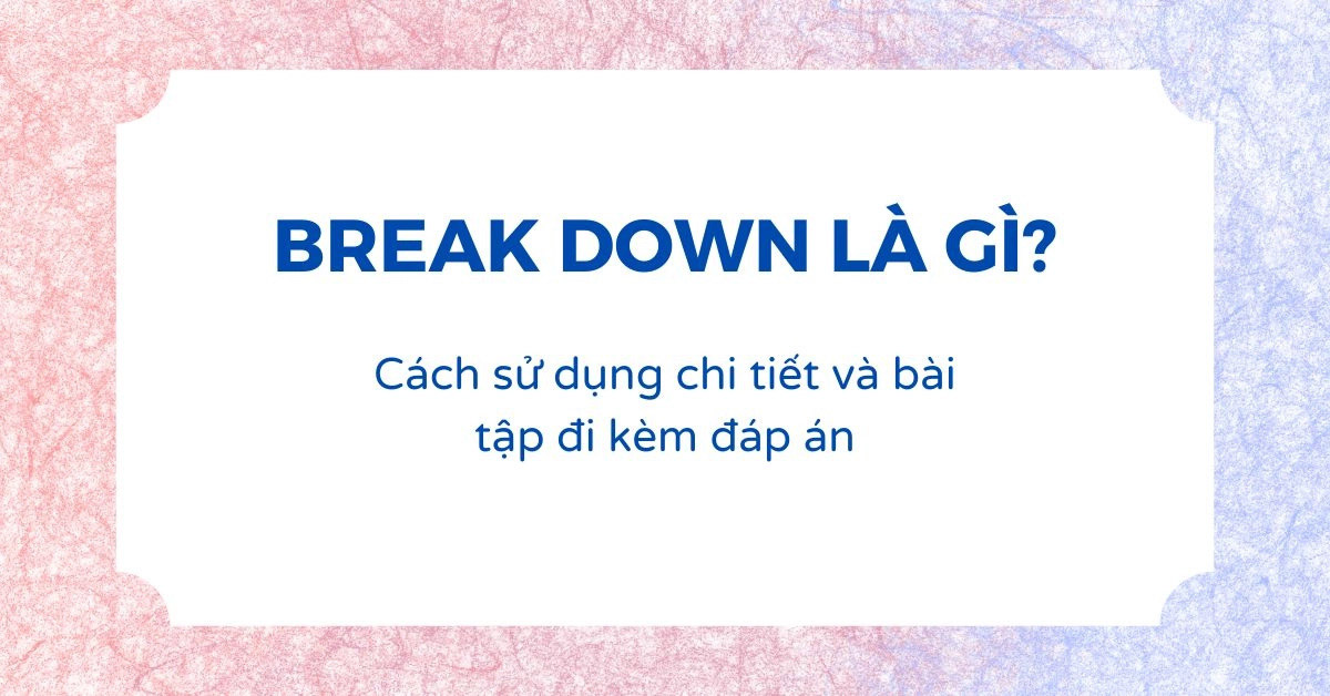 Breakdown Break Break down là gì? Cách sử dụng và cách phân biệt với BreakDown