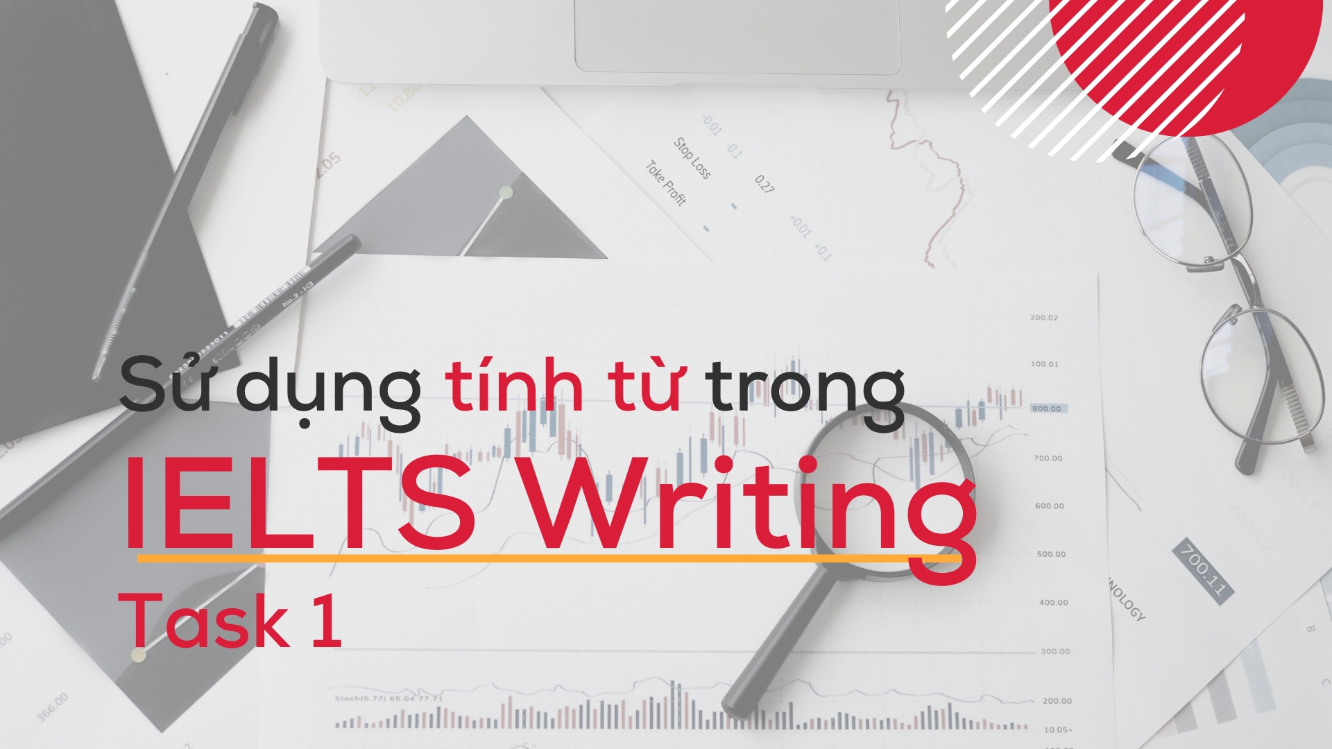 Tính từ trong IELTS Writing Task 1 | Ứng dụng giúp tăng điểm