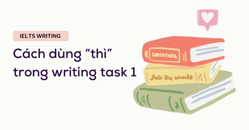 cach-dung-thi-trong-ielts-writing-task-1