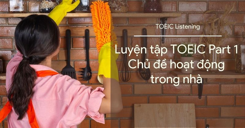 toeic-listening-part-1-chu-de-hoat-dong-trong-nha