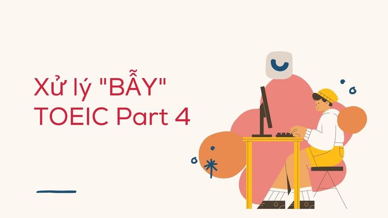 TOEIC Part 4 - Chiến lược nghe “đúng ý” để lấy điểm nhanh