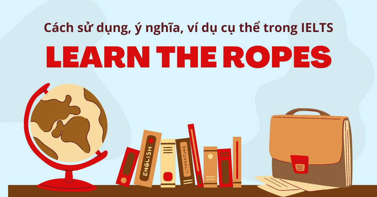 Learn the ropes Ý nghĩa, cách dùng & ứng dụng trong IELTS Speaking