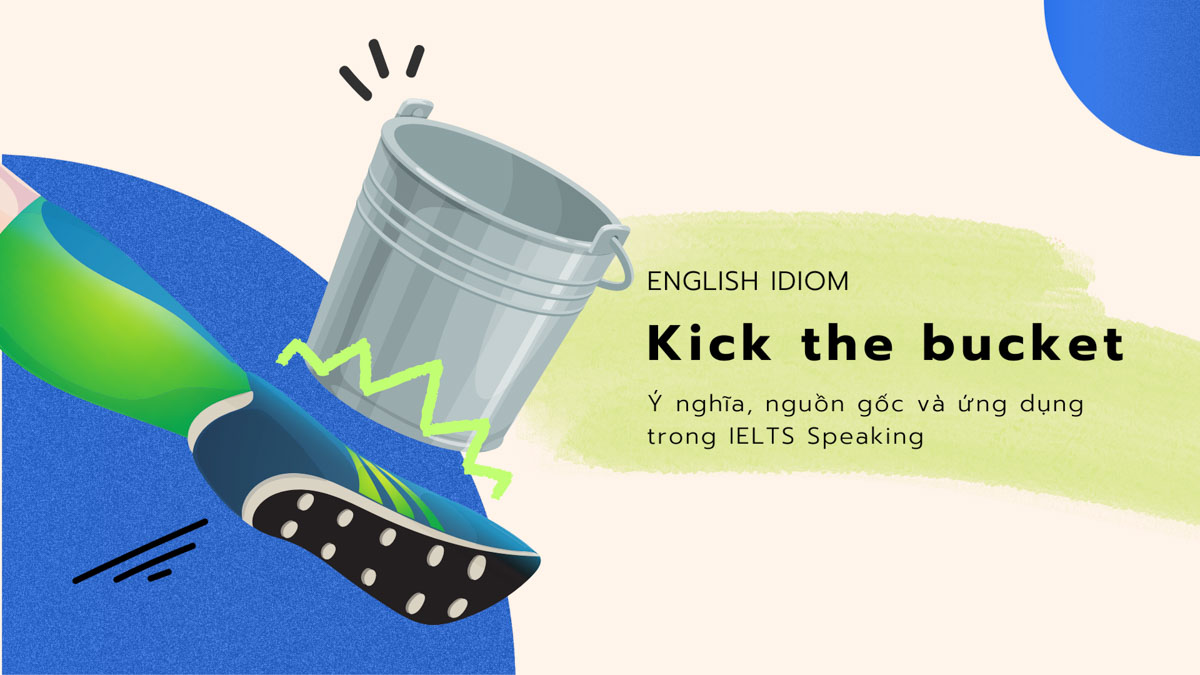 Kick the bucket Ý nghĩa, nguồn gốc & ứng dụng trong IELTS Speaking