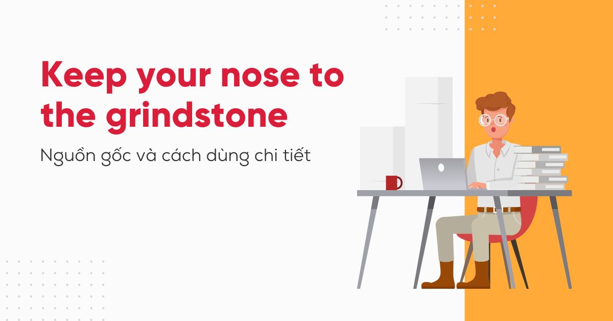 Idiom Keep your nose to the grindstone Ứng dụng trong giao tiếp