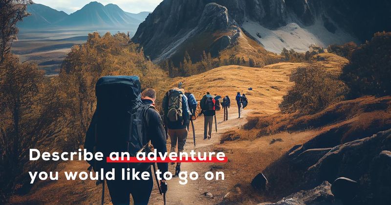 describe-an-adventure-you-would-like-to-go-on