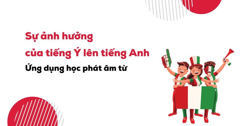 anh-huong-cua-tieng-y-len-tieng-anh-ung-dung-hoc-phat-am-tu