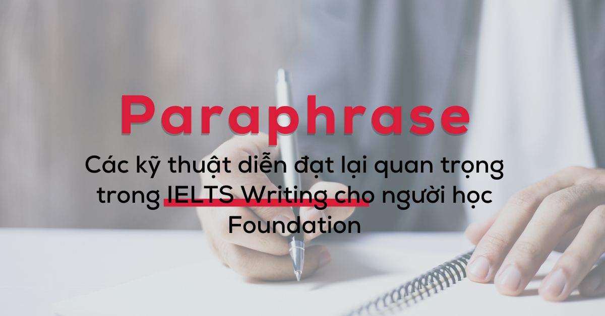 cac ky thuat dien dat lai paraphrase quan trong trong ielts writing cho nguoi hoc foundation