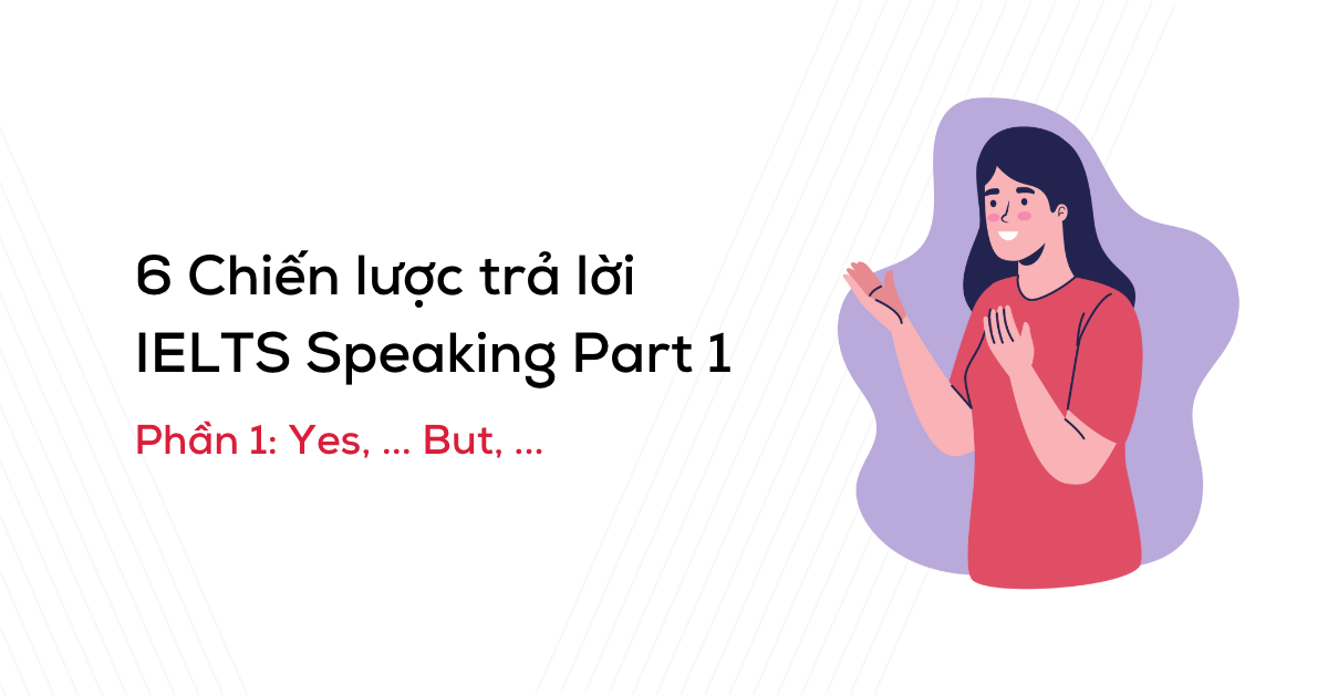 6 chien luoc tra loi ielts speaking part 1 phan 1 yes but 