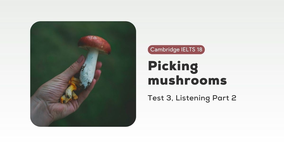 Giải Cam 18, Test 3, Listening Part 2 Picking mushrooms