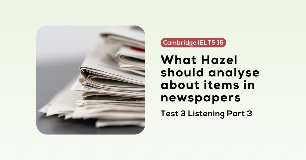 giai de cambridge ielts 15 test 3 listening part 3 what hazel should analyse about items in newspapers