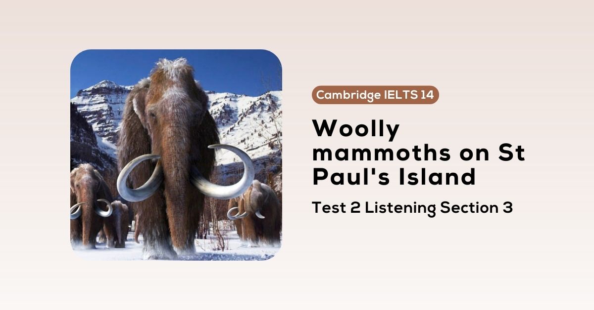 giai de cambridge ielts 14 test 2 listening section 3 woolly mammoths on st pauls island