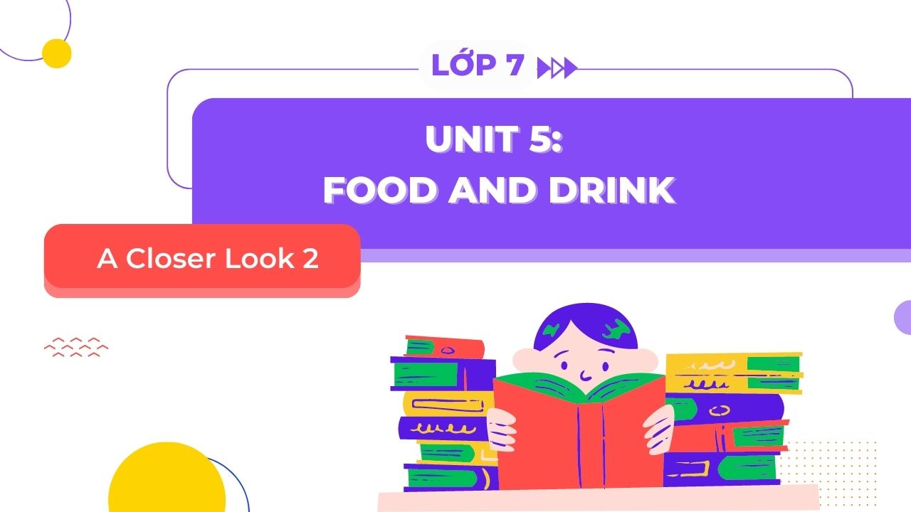 Cần ôn gì cho tiếng anh lớp 7 unit 5 a closer look 2? Mấy cái này quan trọng lắm!