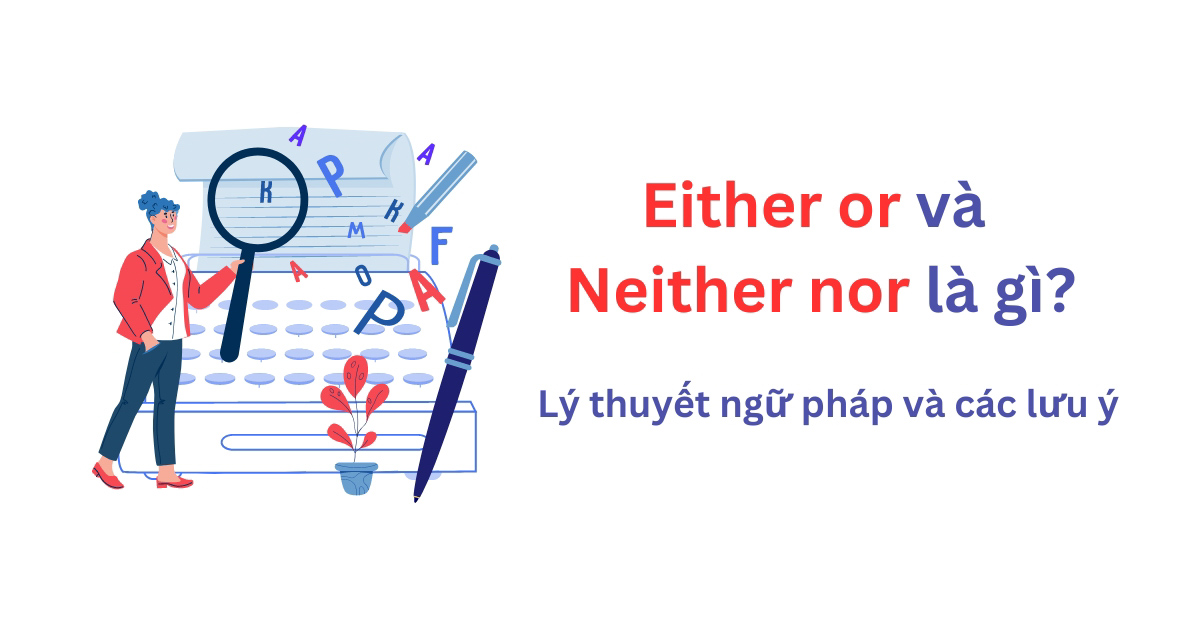 Either or và Neither nor là gì? | Lý thuyết ngữ pháp và các lưu ý