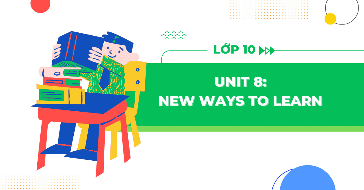 Tiếng Anh lớp 10 Unit 8: New ways to learn - Global Success