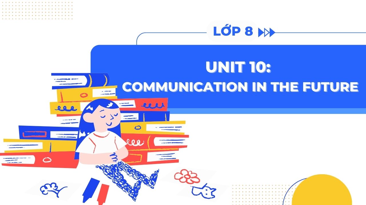 communication in the future unit 10 tieng anh 8 global success