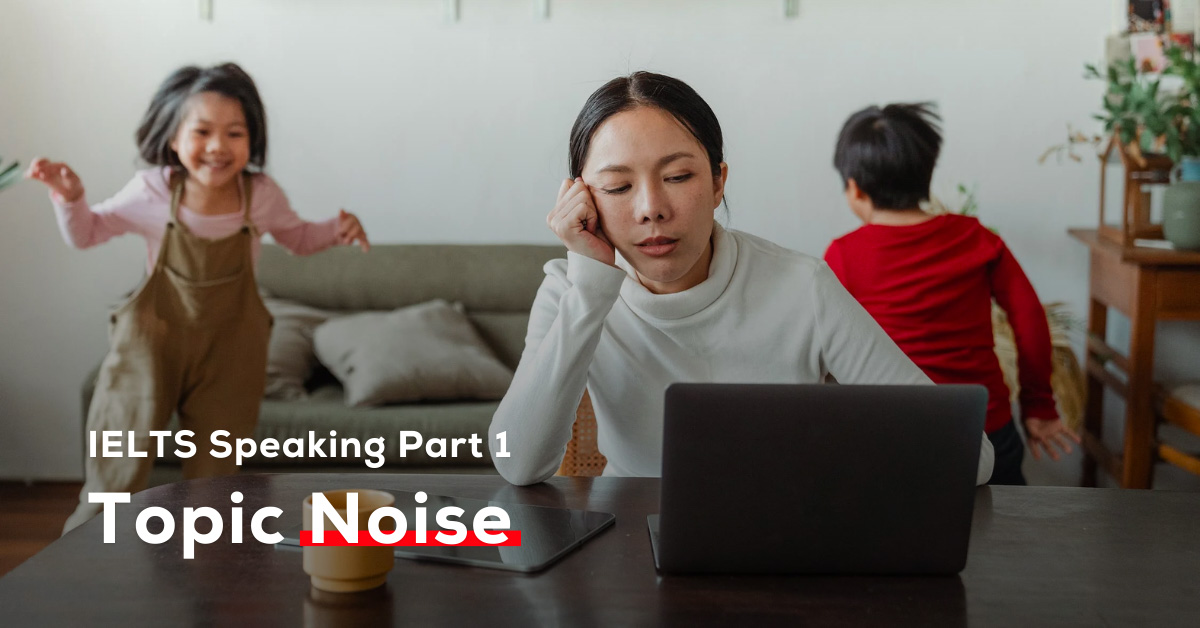 Bài mẫu IELTS Speaking Part 1 topic Noise kèm audio
