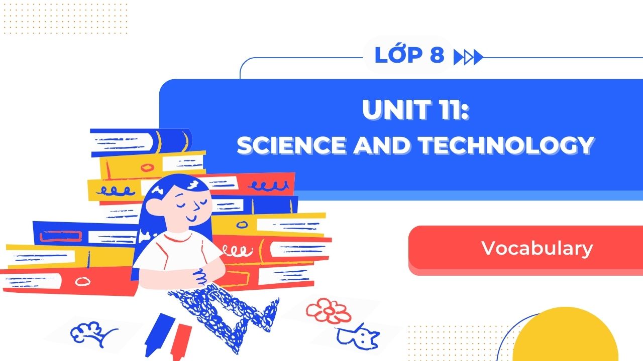 Tổng hợp từ vựng tiếng Anh 8 Unit 11: Science and Technology