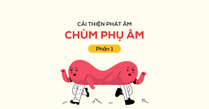 cai-thien-phat-am-chum-phu-am-chum-phu-am-o-vi-tri-dau-cuoi-am-tiet