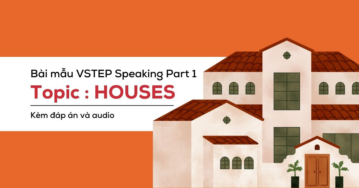 Bài mẫu VSTEP Speaking Part 1 Topic Houses kèm đáp án và audio
