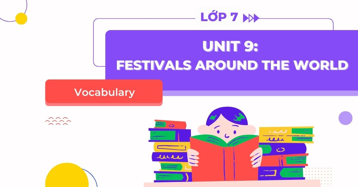 Tổng hợp từ vựng tiếng Anh 7 Unit 9: Festivals Around the World