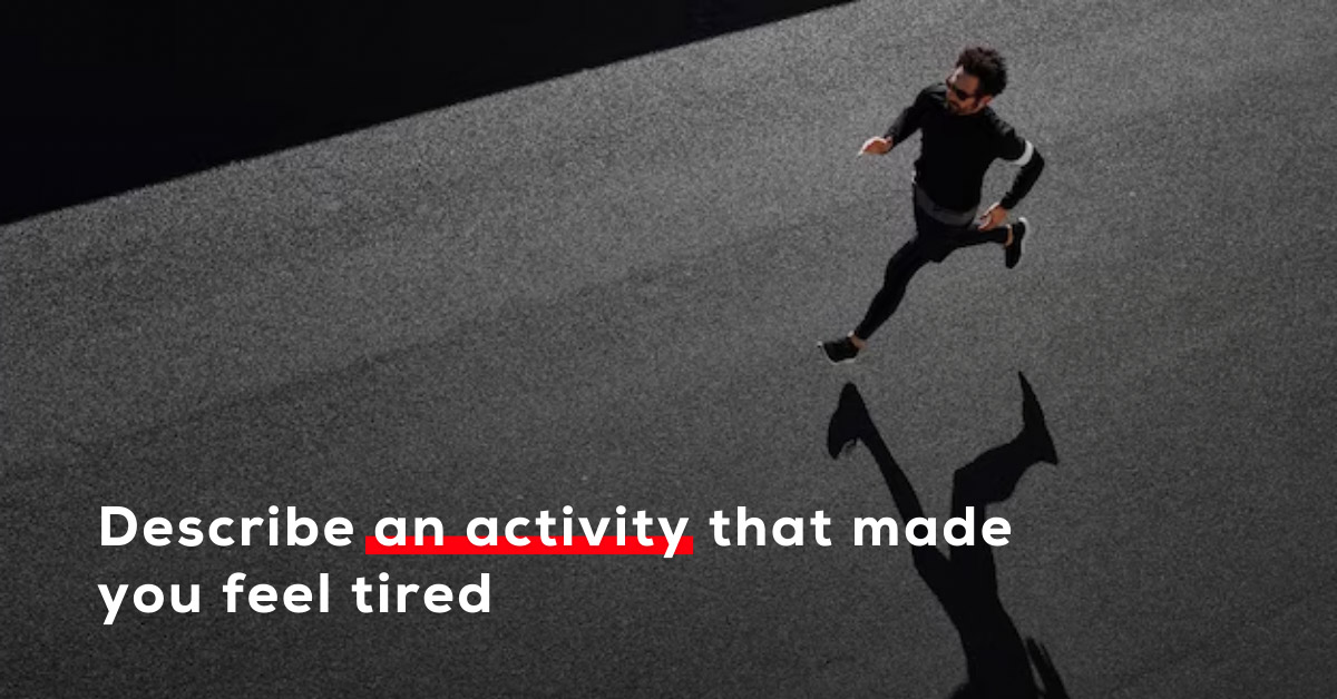 Bài mẫu Describe an activity that made you feel tired kèm Audio