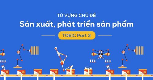 tu-vung-toeic-listening-part-3-linh-vuc-san-xuat-phat-trien-san-pham