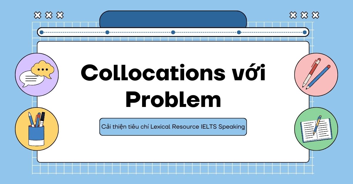 cac collocations voi problem ung dung cu the trong ielts speaking