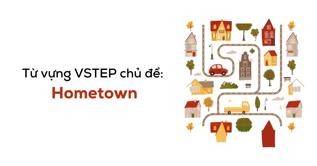 Tổng hợp từ vựng & bài mẫu Topic Hometown | VSTEP Speaking Part 1