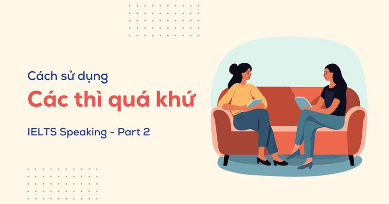 cac-thi-qua-khu-trong-ielts-speaking-part-2
