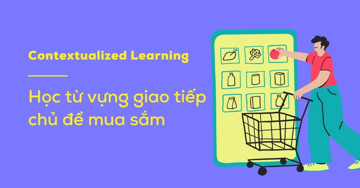 Áp dụng contextualized learning để học từ vựng chủ đề mua sắm