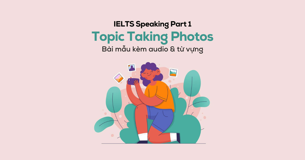 IELTS Speaking Part 1 Topic Taking Photos - Bài mẫu, từ vựng