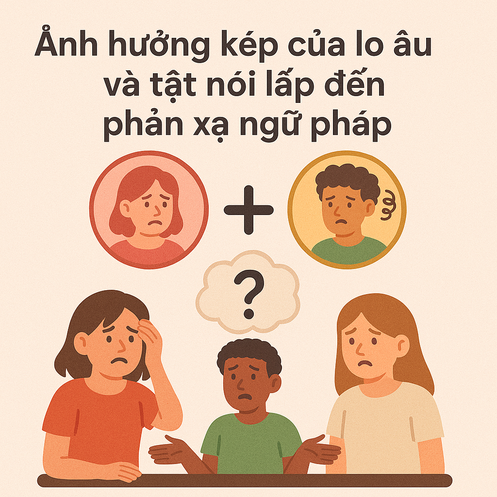 Ảnh hưởng kép của lo âu và tật nói lắp đến phản xạ ngữ pháp Ảnh hưởng kép của lo âu và tật nói lắp đến phản xạ ngữ pháp